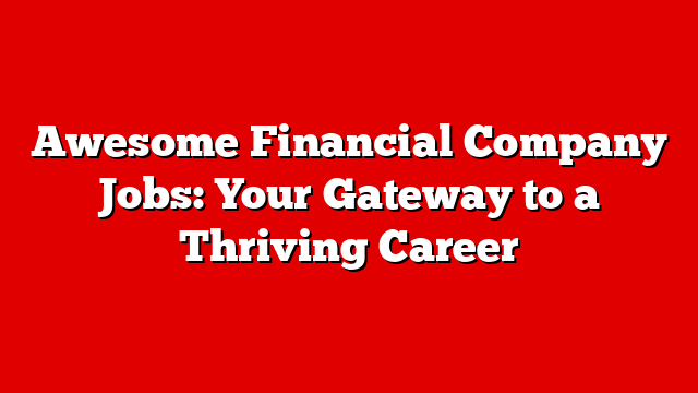 Awesome Financial Company Jobs: Your Gateway to a Thriving Career