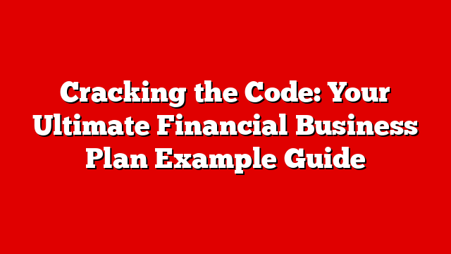 Cracking the Code: Your Ultimate Financial Business Plan Example Guide