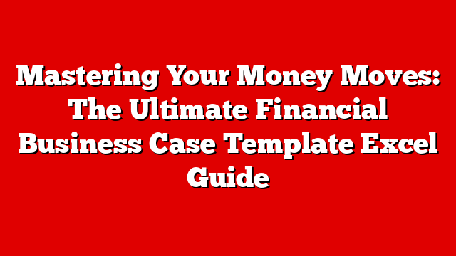 Mastering Your Money Moves: The Ultimate Financial Business Case Template Excel Guide