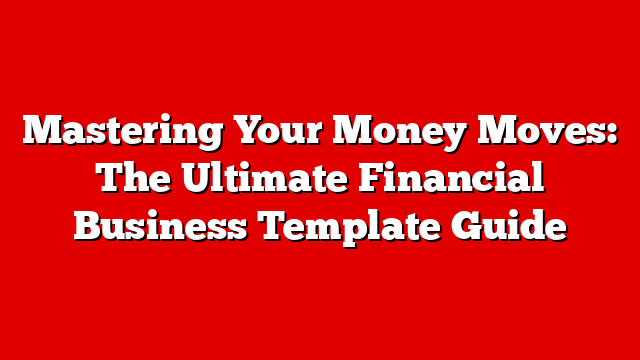 Mastering Your Money Moves: The Ultimate Financial Business Template Guide