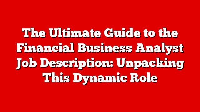 The Ultimate Guide to the Financial Business Analyst Job Description: Unpacking This Dynamic Role