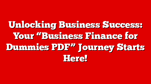Unlocking Business Success: Your “Business Finance for Dummies PDF” Journey Starts Here!