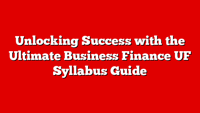 Unlocking Success with the Ultimate Business Finance UF Syllabus Guide