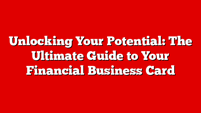 Unlocking Your Potential: The Ultimate Guide to Your Financial Business Card