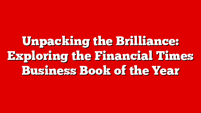 Unpacking the Brilliance: Exploring the Financial Times Business Book of the Year