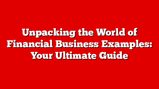 Unpacking the World of Financial Business Examples: Your Ultimate Guide