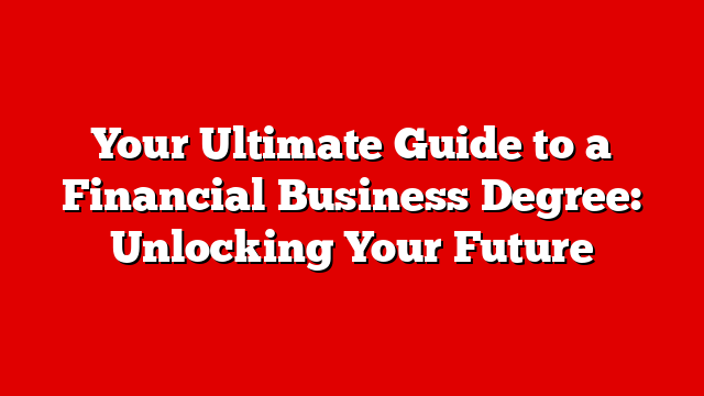 Your Ultimate Guide to a Financial Business Degree: Unlocking Your Future